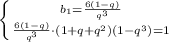 \left \{ {{b_{1}=\frac{6(1-q)}{q^3}} \atop\frac{6(1-q)}{q^3}\cdot (1+ q+q^2)(1-q^3)=1}} \right.