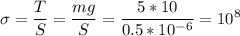 \displaystyle \sigma=\frac{T}{S}=\frac{mg}{S}=\frac{5*10}{0.5*10^{-6}}=10^8