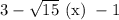 3-\sqrt{15}\ \mathrm{(x)}\ -1