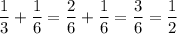 \dfrac{1}{3} +\dfrac{1}{6} =\dfrac{2}{6} +\dfrac{1}{6} =\dfrac{3}{6}=\dfrac{1}{2}