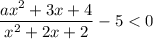 \dfrac{ax^{2} + 3x + 4}{x^{2} + 2x + 2} - 5 < 0