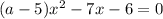 (a-5)x^{2} - 7x - 6 = 0