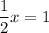 \dfrac{1}{2} x = 1