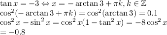 \tan x=-3\Leftrightarrow x= -\arctan 3 + \pi k, k \in \mathbb{Z} \\\cos^2(-\arctan 3 + \pi k)=\cos^2(\arctan 3)=0.1\\\cos^2x-\sin^2x=\cos^2x(1-\tan^2x)=-8\cos^2x\\=-0.8