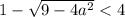 1 - \sqrt{9 - 4a^{2}} < 4