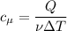 \displaystyle c_{\mu}=\frac{Q}{\nu \Delta T}