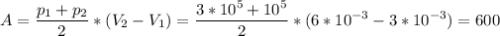 \displaystyle A=\frac{p_1+p_2}{2}*(V_2-V_1)=\frac{3*10^5+10^5}{2}*(6*10^{-3}-3*10^{-3})= 600