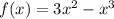 f(x) = 3x^{2} - x^{3}