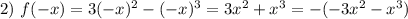 2) \ f(-x) = 3(-x)^{2} - (-x)^{3} = 3x^{2} + x^{3} = -(-3x^{2} - x^{3})