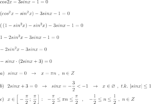 cos2x-3sinx-1=0\\\\(cos^2x-sin^2x)-3sinx-1=0\\\\(\, (1-sin^2x)-sin^2x)-3sinx-1=0\\\\1-2sin^2x-3sinx-1=0\\\\-2sin^2x-3sinx=0\\\\-sinx\cdot (2sinx+3)=0\\\\a)\ \ sinx=0\ \ \to \ \ x=\pi n\ ,\ n\in Z\\\\b)\ \ 2sinx+3=0\ \ \to \ \ sinx=-\dfrac{3}{2}