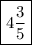 \displaystyle\\\boxed{4 \frac{3}{5}}