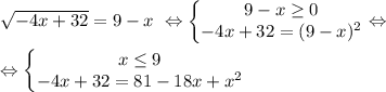 \sqrt{-4x+32} =9-x \ \Leftrightarrow \left\{\begin{matrix} 9-x\geq 0\\ -4x+32=(9-x)^2\end{matrix}\right. \Leftrightarrow \\ \\ \Leftrightarrow \left\{\begin{matrix} x\leq 9\\ -4x+32=81-18x+x^2\end{matrix}\right.