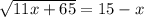 \sqrt{11x+65} =15-x