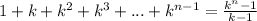 1+k+k^2+k^3+...+k^{n-1}=\frac{k^n-1}{k-1}