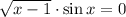 \sqrt{x-1} \cdot\sin x=0