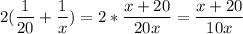 \displaystyle 2(\frac{1}{20}+\frac{1}{x})=2*\frac{x+20}{20x}=\frac{x+20}{10x}