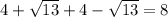 4+\sqrt{13} +4-\sqrt{13} =8