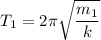 \displaystyle T_1=2\pi \sqrt{\frac{m_1}{k} }