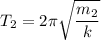 \displaystyle T_2=2\pi \sqrt{\frac{m_2}{k} }