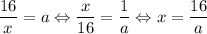 \dfrac{16}{x}=a\Leftrightarrow\dfrac{x}{16}=\dfrac{1}{a}\Leftrightarrow x=\dfrac{16}{a}