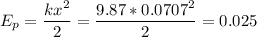 \displaystyle E_p=\frac{kx^2}{2}=\frac{9.87*0.0707^2}{2}=0.025