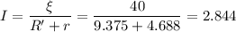 \displaystyle I=\frac{\xi}{R'+r}=\frac{40}{9.375+4.688}=2.844