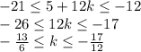 -21 \leq 5 + 12k \leq -12\\-26 \leq 12k \leq -17\\-\frac{13}{6} \leq k \leq -\frac{17}{12}