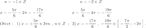 {}\ \ \ n=-1\in Z\qquad \qquad \qquad \qquad \ \qquad \qquad \ n=-2\in Z\\\\x=-\dfrac{5\pi}{6}-2\pi =-\dfrac{17\pi}{6}\qquad \qquad \qquad \ \ x=\dfrac{5\pi}{6}-4\pi =-\dfrac{19\pi}{6}}\\\\Otvet:\ \ 1)\ x=\pm \dfrac{5\pi}{6}+2\pi n\ ,\ n\in Z\ \ ;\ \ 2)\ x=-\dfrac{17\pi}{6}\ ,\ -\dfrac{19\pi}{6}\in \Big[\, -\dfrac{7\pi}{2}\, ;\, -2\pi \, \Big]\ .