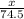 \frac{x}{74.5}