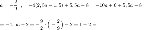 a=-\dfrac{2}{9}\ \ ,\ \ \ -4(2,5a-1,5)+5,5a-8=-10a+6+5,5a-8=\\\\\\=-4,5a-2=-\dfrac{9}{2}\cdot \Big(-\dfrac{2}{9}\Big)-2=1-2=1