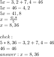 5x-3,2+7,4=46\\5x=46-4,2\\5x=41,8\\x=\frac{41,8}{5} \\x=8,36\\\\chek:\\5*8,36-3,2+7,4=46\\46=46\\answer: x=8,36