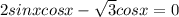 2sinxcosx -\sqrt{3}cosx=0