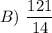 B)\ \dfrac{121}{14}