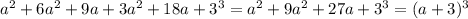 a^{2} +6a^{2} +9a+3a^{2} +18a+3^{3} =a^{2}+ 9a^{2} +27a+3^{3} =(a+3)^{3}