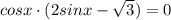 cosx\cdot(2sinx-\sqrt{3})=0