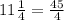 11 \frac{1}{4} = \frac{45}{4}