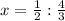 x= \frac{1}{2} :\frac{4}{3}