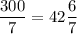 \dfrac{300}{7} =42\dfrac{6}{7}