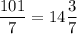 \dfrac{101}{7} =14\dfrac{3}{7}