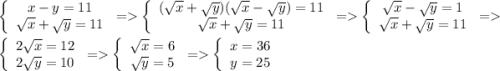 \left\{\begin{array}{c}x-y=11\\\sqrt{x}+\sqrt{y}=11\end{array}\right. = \left\{\begin{array}{c}(\sqrt{x}+\sqrt{y})(\sqrt{x}-\sqrt{y})=11\\\sqrt{x}+\sqrt{y}=11\end{array}\right. = \left\{\begin{array}{c}\sqrt{x}-\sqrt{y}=1\\\sqrt{x}+\sqrt{y}=11\end{array}\right.=\\ \left\{\begin{array}{c}2\sqrt{x}=12\\2\sqrt{y}=10\end{array}\right.=\left\{\begin{array}{c}\sqrt{x}=6\\\sqrt{y}=5\end{array}\right.=\left\{\begin{array}{c}x=36\\y=25\end{array}\right.