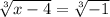 \sqrt[3]{x-4} =\sqrt[3]{-1}