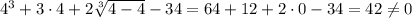 4^3+3\cdot4+2\sqrt[3]{4-4} -34=64+12+2\cdot0-34=42\neq 0