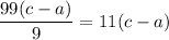 \dfrac{99(c-a)}{9} =11(c-a)