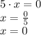 5 \cdot x = 0\\x = \frac{0}{5}\\x = 0