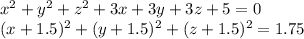 x^2+y^2+z^2+3x+3y+3z+5 = 0\\(x+1.5)^2+(y+1.5)^2+(z+1.5)^2 = 1.75