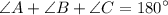 \displaystyle \angle A + \angle B + \angle C = 180^{\circ}