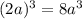 (2a)^3 = 8a^3