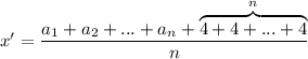 x'=\dfrac{a_1+a_2+...+a_n+\overbrace{4+4+...+4}^{n}}{n}