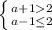 \left \{ {{a+1 2} \atop { a-1\leq 2}} \right.