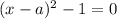 (x-a)^2-1=0